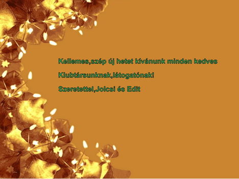 Kellemes új hetet kívánunk!Jolcsi,Edit