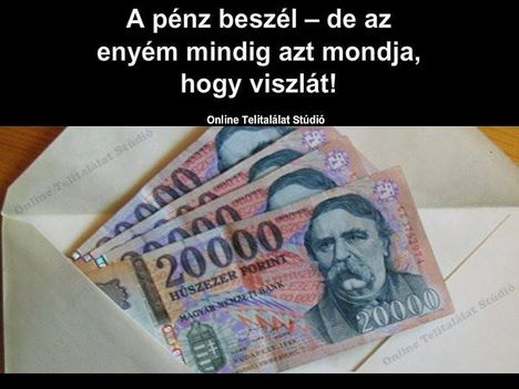 A pénz beszél,de az enyém...