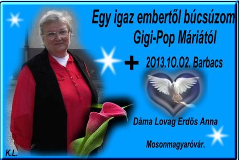 Egy igaz embertől búcsúzom : Gigi-Pop Marikától.Dáma Lovag Erdős Anna