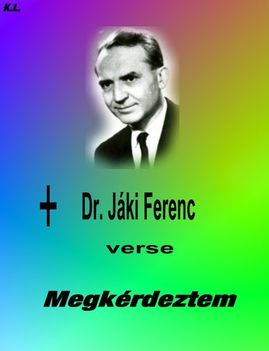  Megkérdeztem-+ Dr. Jáki Ferenc verse