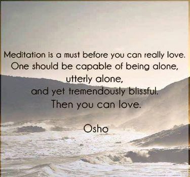 „A meditáció kikerülhetetlen, mielőtt igazán szerethetnél. Képesnek kell lenned egyedül lenni...”