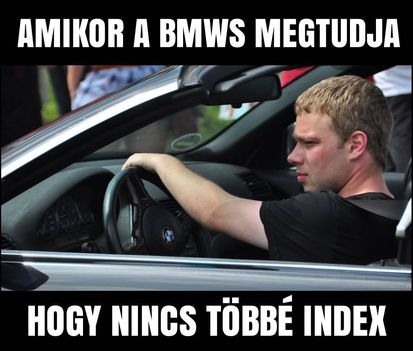 Amikor a BMW-s megtudja, hogy nincs többé Index...