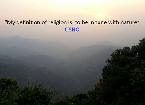 „Az én meghatározásom a vallásra: összhangban lenni a természettel.” – OSHO