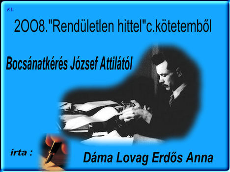 Bocsanatkeres Jozsef  Attilától ....Dáma Lovag Erdős Anna