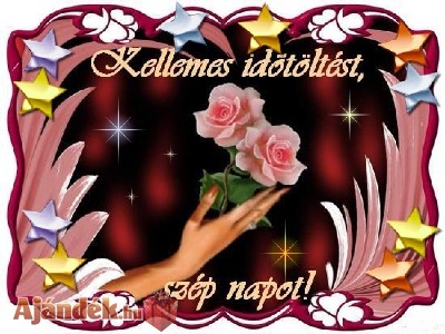 KELLEMES IDŐTÖLTÉST SZÉP NAPOT!!
