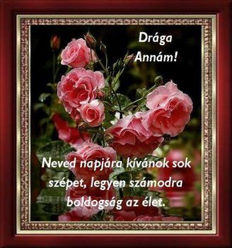 Boldog névnapot kívánok Drága Annáim!!!