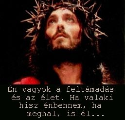 En vagyok a feltamadas es az elet.