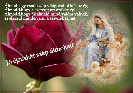Álmodd,hogy elkerül minden ,ami  a szívednek fájhat. Ámen.