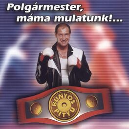 Bunyós Pityu - Polgármester, Máma Mulatunk